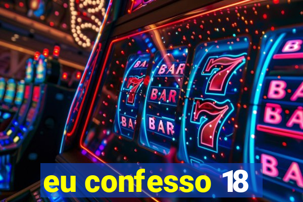 eu confesso 18